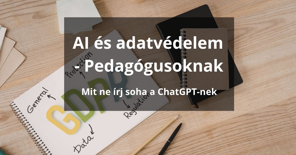 AI és adatvédelem tanárként – mit ne írj be soha a ChatGPT-be?